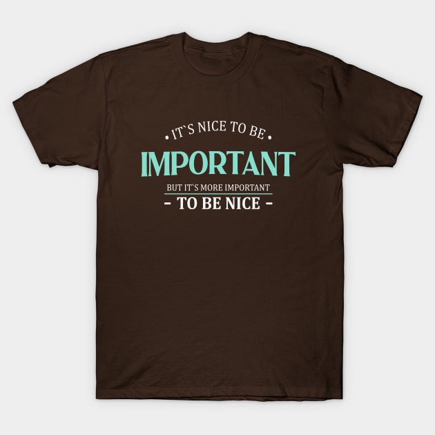 It is nice to be important but it is more important to be nice | Nice Person T-Shirt by FlyingWhale369